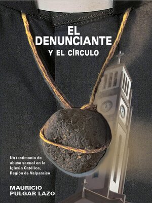 cover image of El denunciante y el círculo. Un testimonio de abuso sexual en la Iglesia Católica, Región de Valparaíso